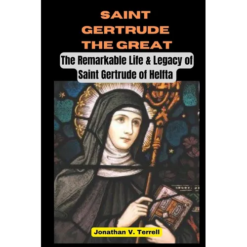 Saint Gertrude the Great: The Remarkable Life & Legacy of Saint Gertrude of Helfta