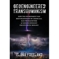 Geoengineered Transhumanism: How the Environment Has Been Weaponized by Chemicals, Electromagnetics, & Nanotechnology for Synthetic Biology