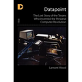 Datapoint: The Lost Story of the Texans Who Invented the Personal Computer Revolution