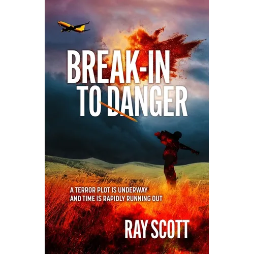 Break-In To Danger: A Terror Plot is Underway and Time is Rapidly Running Out
