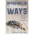 Working in Mysterious Ways: My Life Through the Rosary