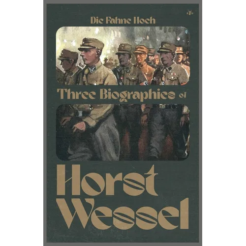Die Fahne Hoch: Three Biographies of Horst Wessel