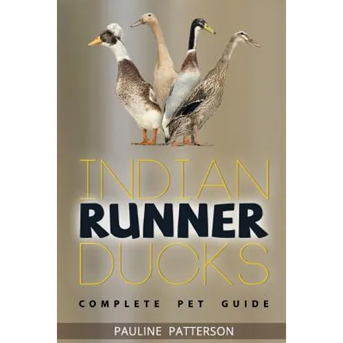 Indian Runner Ducks: The Complete Owners Guide