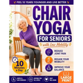 Chair Yoga for Seniors with Low Mobility: Feel 10 Years Younger, Prevent Falls, Reduce Stiffness and Stay Independent 28-Day Gentle 10-Minute Routines