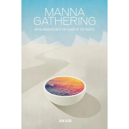 Manna Gathering: Fresh Insights Into The Heart Of The Gospels