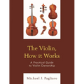 The Violin, How It Works: A Practical Guide to Violin Ownership
