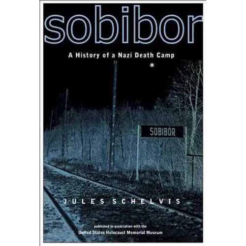 Sobibor: A History of a Nazi Death Camp