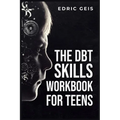 The Dbt Skills Workbook for Teens: Practical DBT Exercises for Mindfulness, Emotion Regulation, and Distress Tolerance (2023 Guide for Beginners)