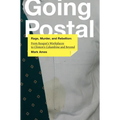 Going Postal: Rage, Murder, and Rebellion: From Reagana's Workplaces to Clintona's Columbine and Beyond