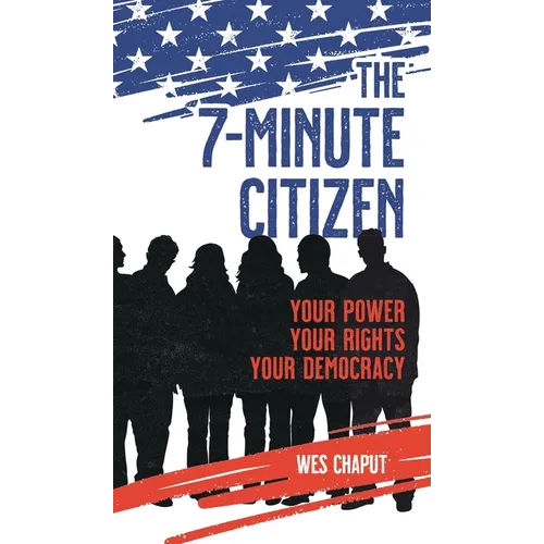 The 7-Minute Citizen: Your Power, Your Rights, and Your Democracy
