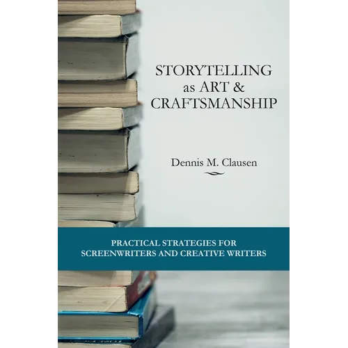 Storytelling as Art & Craftsmanship: Practical Strategies for Screenwriters and Creative Writers