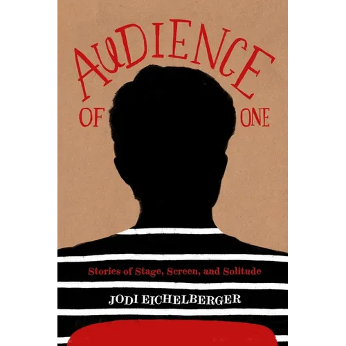 Audience of One: Stories of Stage, Screen, and Solitude