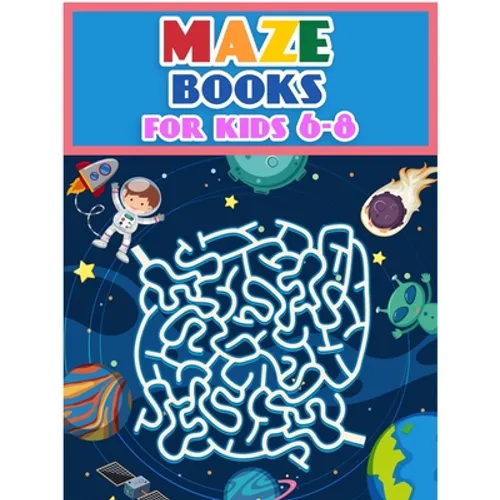 Maze Books For Kids 6-8: Maze Activity Workbook for Children: Games, Puzzles and Problem-Solving (Maze Learning Activity Book for Kids)