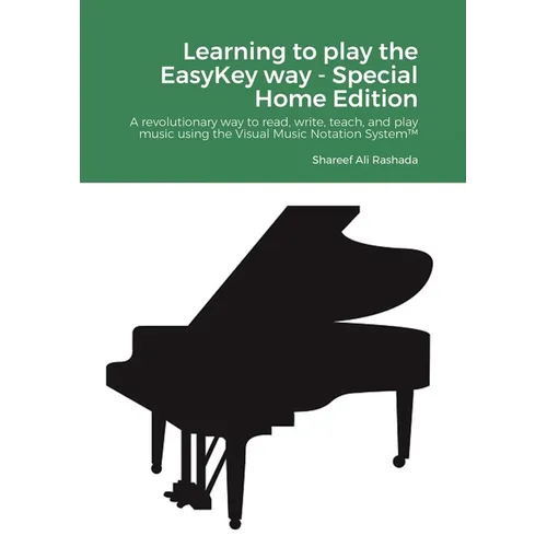 Learning to play the EasyKey way - Special Home Edition: A revolutionary way to read, write, teach, and play music using the Visual Music Notation Sys