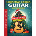 Christmas Carols Guitar Songbook for Beginners: Play and Sing 37 Easy Holiday Songs with Only 3 Chords Includes Sheet Music, TAB & Lyrics Super Simple