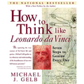 How to Think Like Leonardo Da Vinci: Seven Steps to Genius Every Day