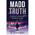 Madd Truth: Lasting Lessons for Students of Life