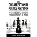 The Organizational Politics Playbook: 50 Strategies to Navigate Power Dynamics at Work