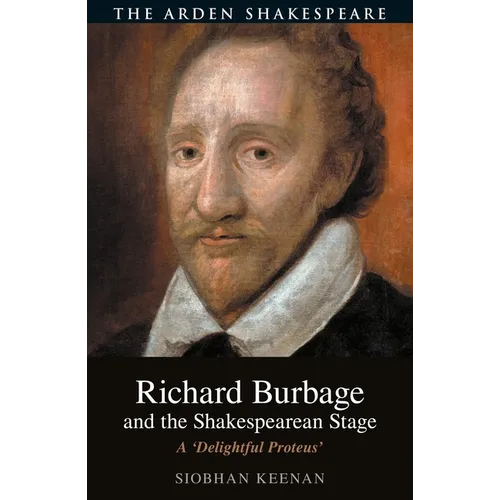 Richard Burbage and the Shakespearean Stage: A 'Delightful Proteus'