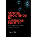 School Shootings in American Culture: On Power, Propaganda, and Panic in Targeted Mass Attacks