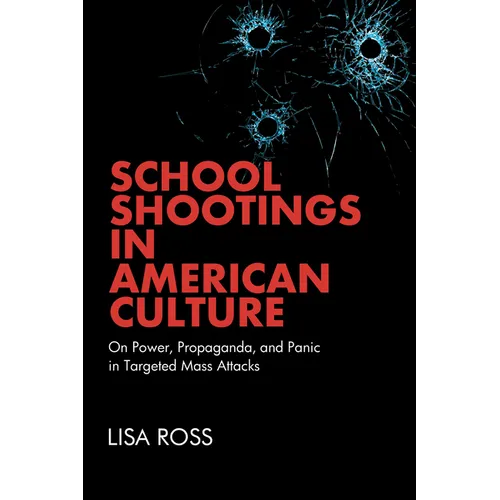 School Shootings in American Culture: On Power, Propaganda, and Panic in Targeted Mass Attacks