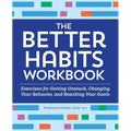 The Better Habits Workbook: Exercises for Getting Unstuck, Changing Your Behavior, and Reaching Your Goals
