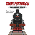 Transportation Coloring Book: Trains Coloring Book Edition