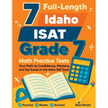 7 Full-Length Idaho ISAT Grade 7 Math Practice Tests: Your Path to Confidence, Mastery, and Top Scores on the Idaho ISAT Exam