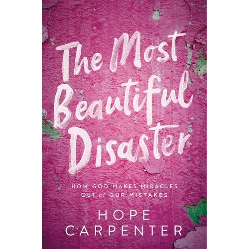 Most Beautiful Disaster: How God Makes Miracles Out of Our Mistakes