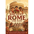 Ancient Rome for Kids: Explore the Empire, Meet the Caesars, and Step Inside the Roman World