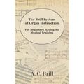 The Brill System of Organ Instruction - For Beginners Having No Musical Training - With Registrations for the Hammond Organ, Pipe Organ, and Direction