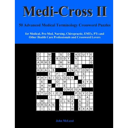 Medi-Cross II: 50 Advanced Medical Terminology Crossword Puzzles for Medical, Pre-Med, Nursing, Chiropractic, Emts, Pts and Other Hea