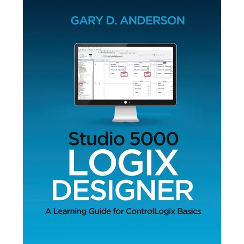 Studio 5000 Logix Designer: A Learning Guide for ControlLogix Basics