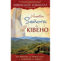 Nuestra Senora de Kibeho: Un Mensaje del Cielo Al Mundo Desde El Corazon de Africa