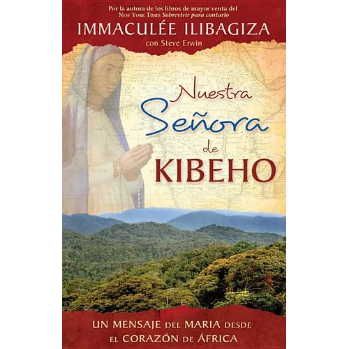 Nuestra Senora de Kibeho: Un Mensaje del Cielo Al Mundo Desde El Corazon de Africa