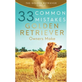 Golden Retriever: 33 Common Mistakes Golden Retriever Owners Make