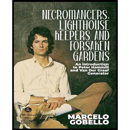 Necromancers, Lighthouse Keepers And Forsaken Gardens: An Introduction To Peter Hammill and Van Der Graaf Generator