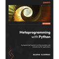 Metaprogramming with Python: A programmer's guide to writing reusable code to build smarter applications