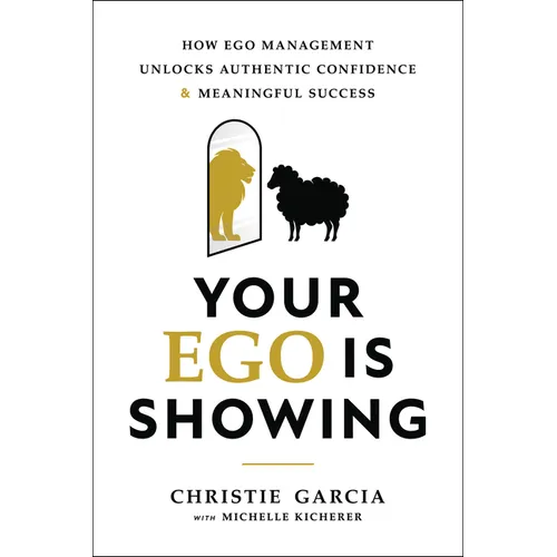 Your Ego Is Showing: How Ego Management Unlocks Authentic Confidence and Meaningful Success