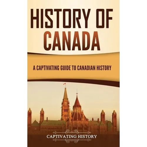 History of Canada: A Captivating Guide to Canadian History