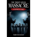 The Trinity River Massacre: A Factual Account