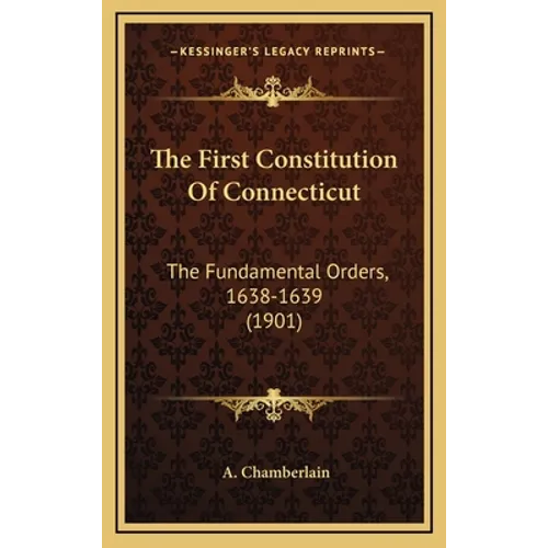 The First Constitution Of Connecticut: The Fundamental Orders, 1638-1639 (1901)