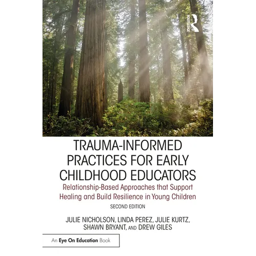 Trauma-Informed Practices for Early Childhood Educators: Relationship-Based Approaches That Reduce Stress, Build Resilience and Support Healing in You