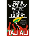 Come What May, We're Here to Stay: The Story of South Asian Resistance in Britain