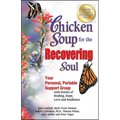 Chicken Soup for the Recovering Soul: Your Personal, Portable Support Group with Stories of Healing, Hope, Love and Resilience