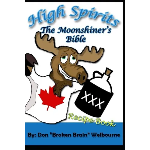 High Spirits: The Moonshiner's recipe Bible
