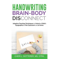 Handwriting Brain Body DisConnect: Adaptive teaching techniques to unlock a child's dysgraphia for the classroom and at home