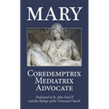 Mary: Coredemptrix, Mediatrix, Advocate