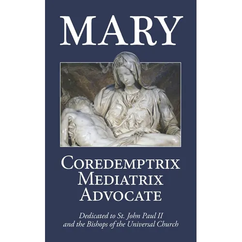 Mary: Coredemptrix, Mediatrix, Advocate