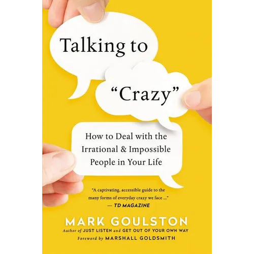 Talking to 'Crazy': How to Deal with the Irrational and Impossible People in Your Life